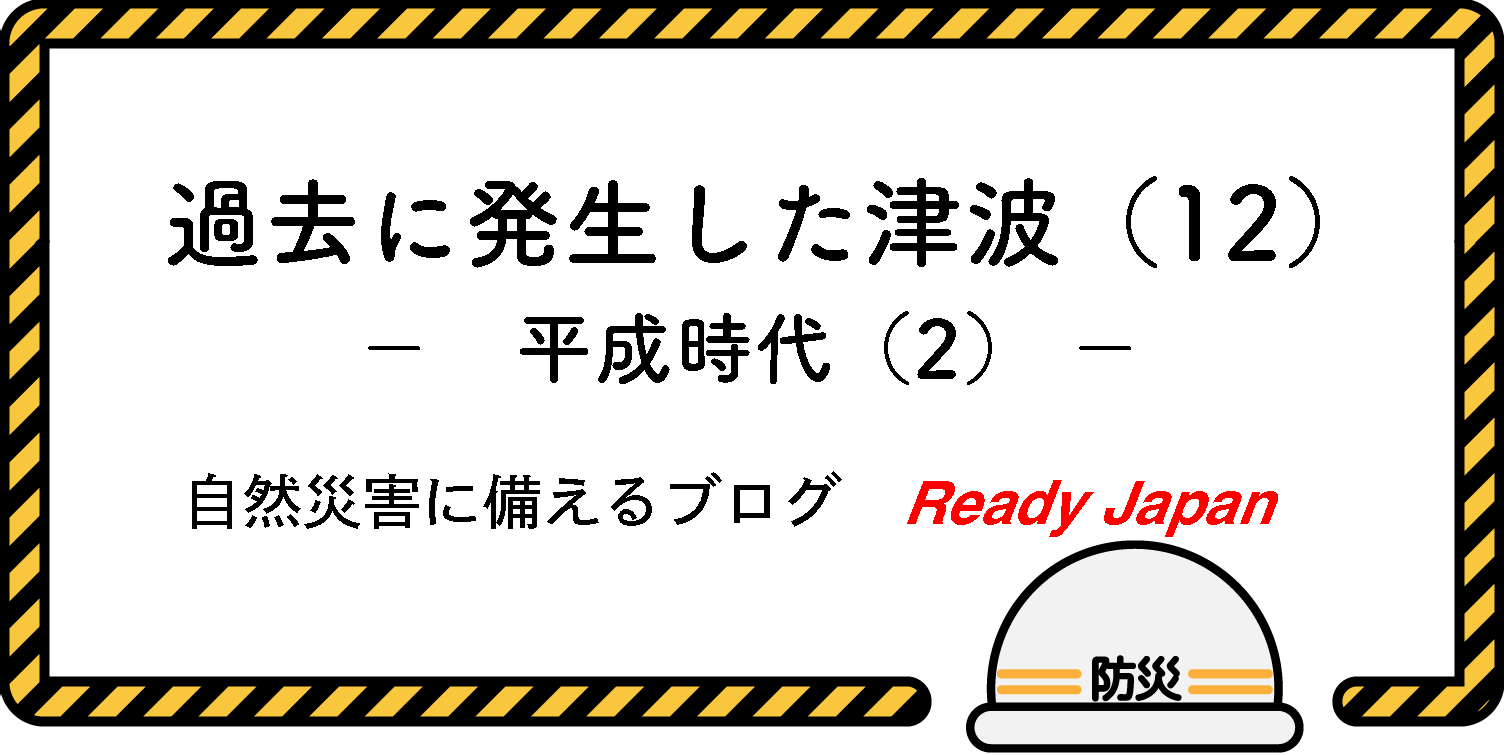 過去に発生した津波（１２）　平成時代（２）